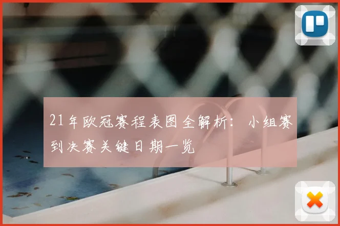 21年欧冠赛程表图全解析：小组赛到决赛关键日期一览